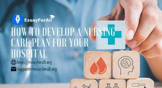 HOW TO DEVELOP A NURSING CARE PLAN FOR YOUR HOSPITAL